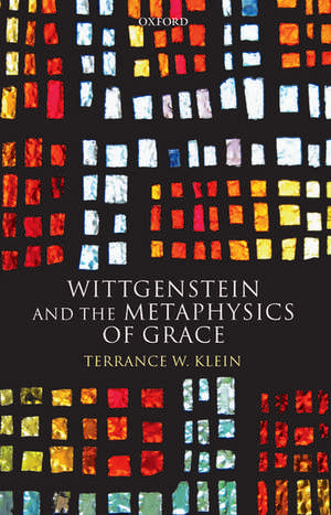 Wittgenstein and the Metaphysics of Grace de Terrance W. Klein