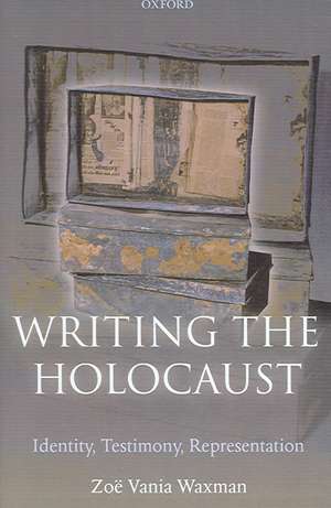 Writing the Holocaust: Identity, Testimony, Representation de Zoe Vania Waxman