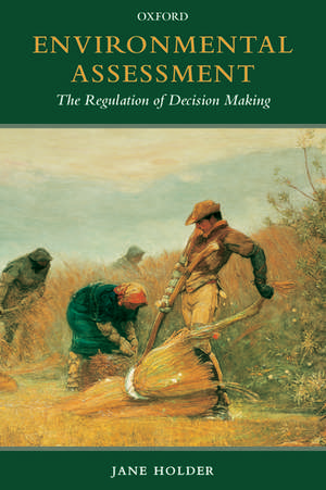 Environmental Assessment: The Regulation of Decision Making de Jane Holder