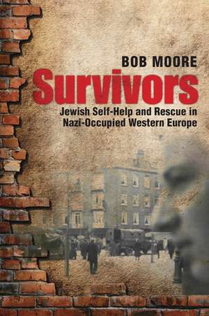 Survivors: Jewish Self-Help and Rescue in Nazi-Occupied Western Europe de Bob Moore