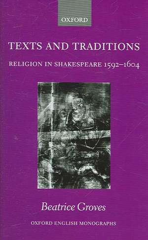 Texts and Traditions: Religion in Shakespeare 1592 - 1604 de Beatrice Groves