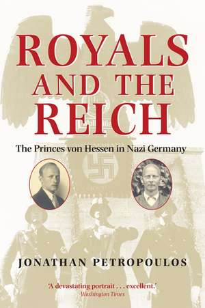 Royals and the Reich: The Princes von Hessen in Nazi Germany de Jonathan Petropoulos