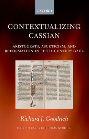 Contextualizing Cassian: Aristocrats, Asceticism, and Reformation in Fifth-Century Gaul de Richard J. Goodrich