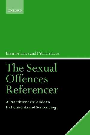 The Sexual Offences Referencer: A Practitioner's Guide to Indictments and Sentencing de Eleanor Laws