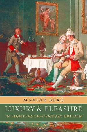 Luxury and Pleasure in Eighteenth-Century Britain de Maxine Berg