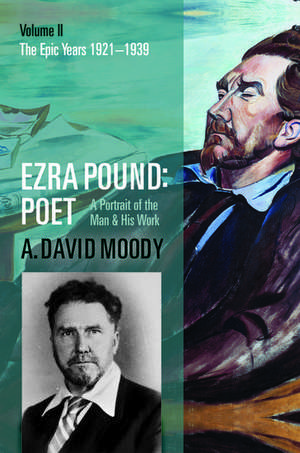 Ezra Pound: Poet: Volume II: The Epic Years de A. David Moody