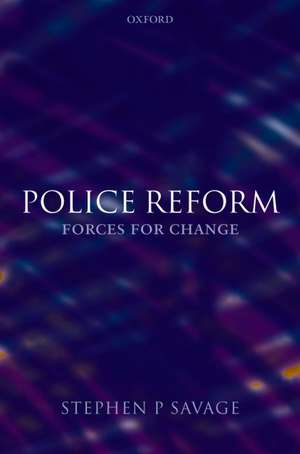 Police Reform: Forces for Change de Stephen Savage