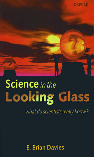 Science in the Looking Glass: What Do Scientists Really Know? de E. Brian Davies