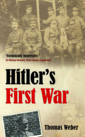 Hitler's First War: Adolf Hitler, the Men of the List Regiment, and the First World War de Thomas Weber