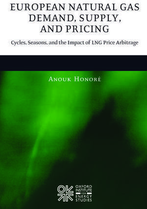 European Natural Gas Demand, Supply, and Pricing: Cycles, Seasons, and the Impact of LNG Price Arbitrage de Anouk Honore