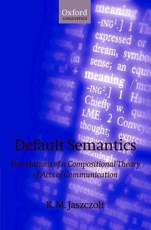 Default Semantics: Foundations of a Compositional Theory of Acts of Communication de K. M. Jaszczolt