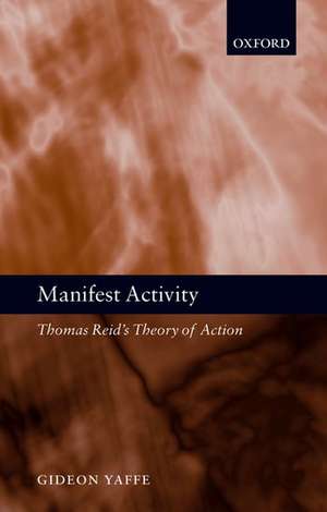 Manifest Activity: Thomas Reid's Theory of Action de Gideon Yaffe