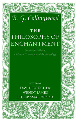 The Philosophy of Enchantment: Studies in Folktale, Cultural Criticism, and Anthropology de R. G. Collingwood