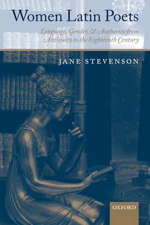 Women Latin Poets: Language, Gender, and Authority from Antiquity to the Eighteenth Century de Jane Stevenson