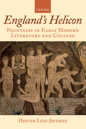 England's Helicon: Fountains in Early Modern Literature and Culture de Hester Lees-Jeffries