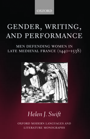 Gender, Writing, and Performance: Men Defending Women in Late Medieval France (1440-1538) de Helen J. Swift