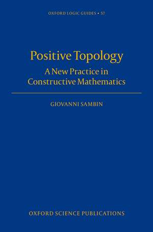 Positive Topology: A New Practice in Constructive Mathematics de Giovanni Sambin