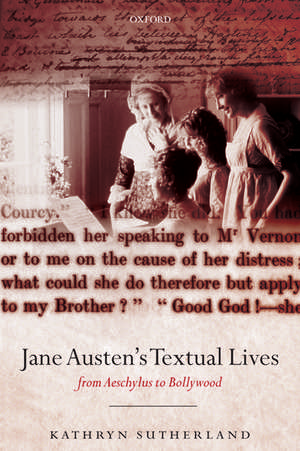 Jane Austen's Textual Lives: From Aeschylus to Bollywood de Kathryn Sutherland