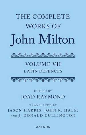 The Complete Works of John Milton: Volume VII: Latin Defences de Joad Raymond