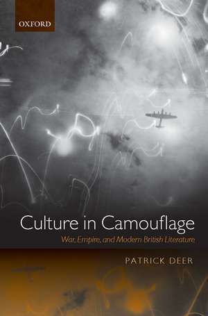 Culture in Camouflage: War, Empire, and Modern British Literature de Patrick Deer