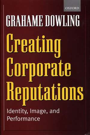 Creating Corporate Reputations: Identity, Image and Performance de Grahame Dowling