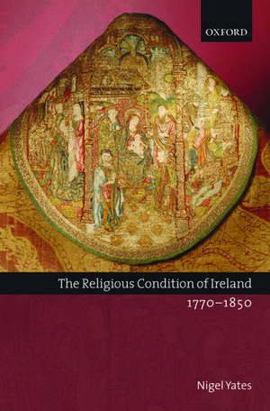 The Religious Condition of Ireland 1770-1850 de Nigel Yates