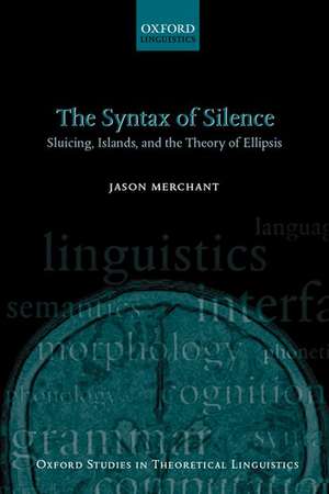 The Syntax of Silence: Sluicing, Islands, and the Theory of Ellipsis de Jason Merchant