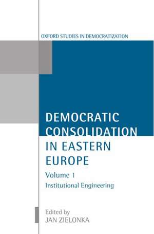 Democratic Consolidation in Eastern Europe: Volume 1: Institutional Engineering de Jan Zielonka