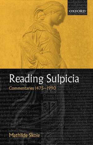 Reading Sulpicia: Commentaries 1475 - 1990 de Mathilde Skoie