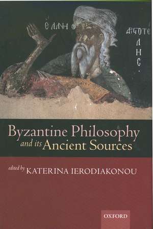 Byzantine Philosophy and its Ancient Sources de Katerina Ierodiakonou