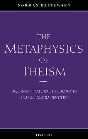 The Metaphysics of Theism: Aquinas's Natural Theology in Summa contra gentiles I de Norman Kretzmann