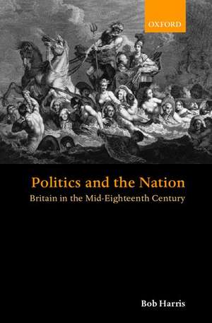 Politics and the Nation: Britain in the Mid-Eighteenth Century de Robert Harris