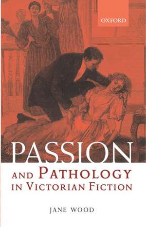 Passion and Pathology in Victorian Fiction de Jane Wood