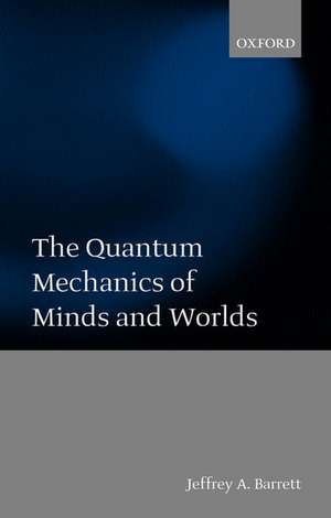 The Quantum Mechanics of Minds and Worlds de Jeffrey A. Barrett