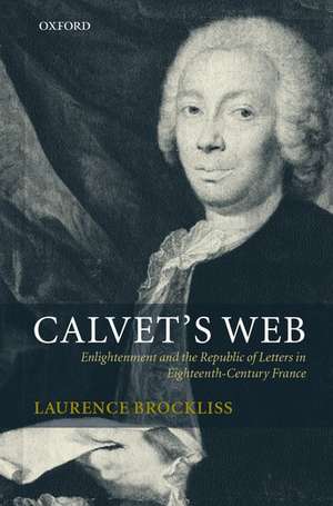 Calvet's Web: Enlightenment and the Republic of Letters in Eighteenth-Century France de L. W. B. Brockliss