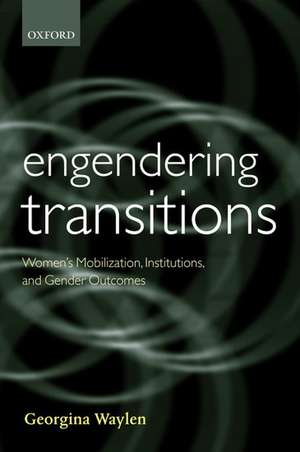 Engendering Transitions: Women's Mobilization, Institutions and Gender Outcomes de Georgina Waylen