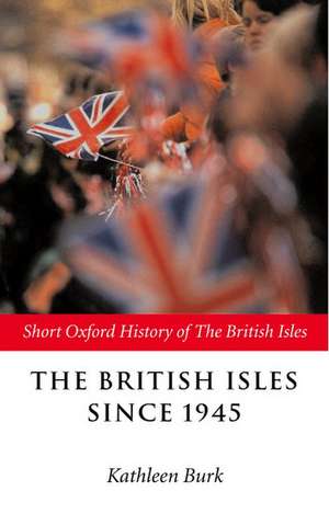 The British Isles Since 1945 de Kathleen Burk