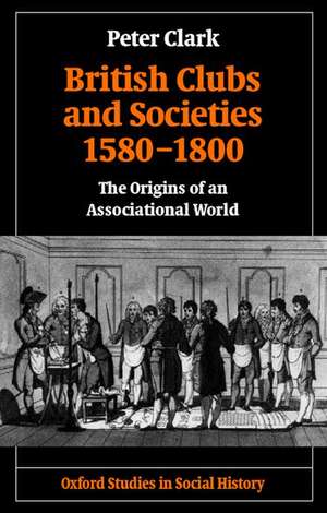 British Clubs and Societies 1580-1800: The Origins of an Associational World de Peter Clark