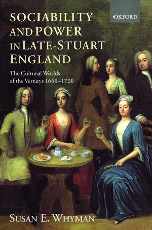 Sociability and Power in Late Stuart England: The Cultural Worlds of the Verneys 1660-1720 de Susan E. Whyman