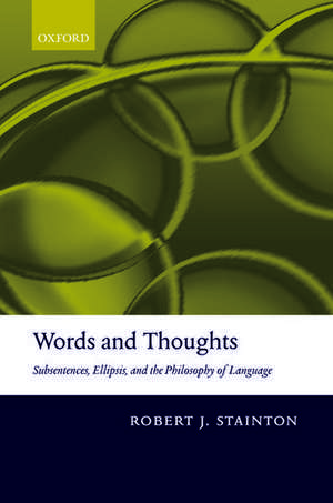 Words and Thoughts: Subsentences, Ellipsis, and the Philosophy of Language de Robert Stainton