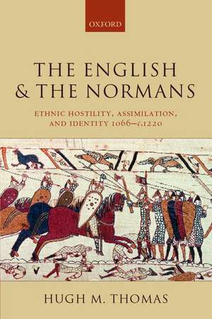 The English and the Normans: Ethnic Hostility, Assimilation, and Identity 1066-c.1220 de Hugh M. Thomas