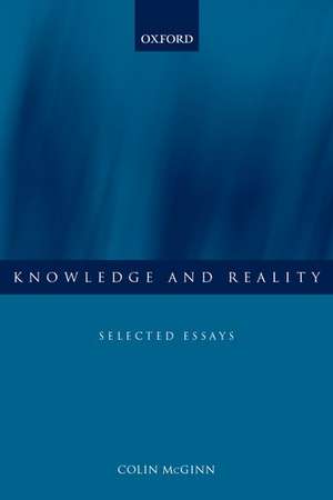 Knowledge and Reality: Selected Essays de Colin McGinn