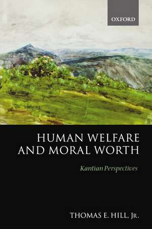 Human Welfare and Moral Worth: Kantian Perspectives de Thomas E. Hill, Jr.