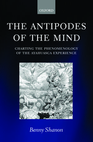 The Antipodes of the Mind: Charting the Phenomenology of the Ayahuasca Experience de Benny Shanon