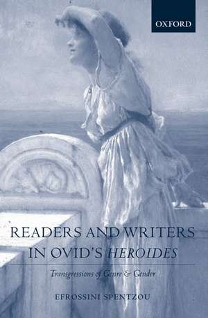 Readers and Writers in Ovid's Heroides: Transgressions of Genre and Gender de Efrossini Spentzou