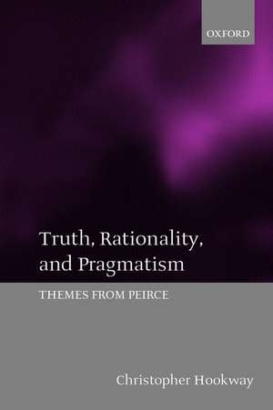 Truth, Rationality, and Pragmatism: Themes from Peirce de Christopher Hookway