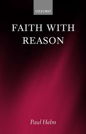 Faith with Reason de Paul Helm