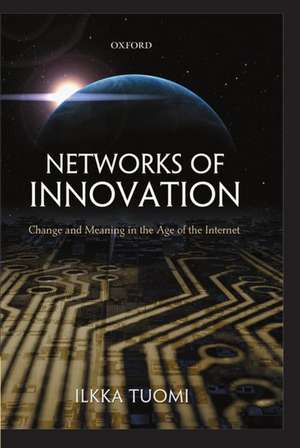 Networks of Innovation: Change and Meaning in the Age of the Internet de Ilkka Tuomi