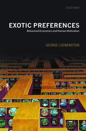 Exotic Preferences: Behavioral Economics and Human Motivation de George Loewenstein