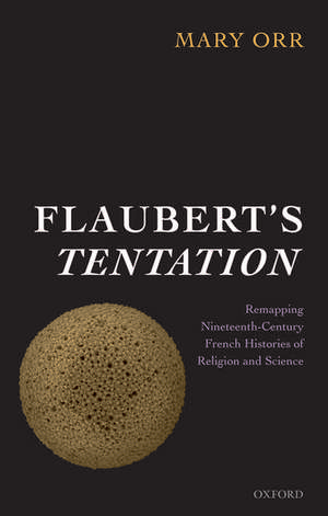 Flaubert's Tentation: Remapping Nineteenth-Century French Histories of Religion and Science de Mary Orr